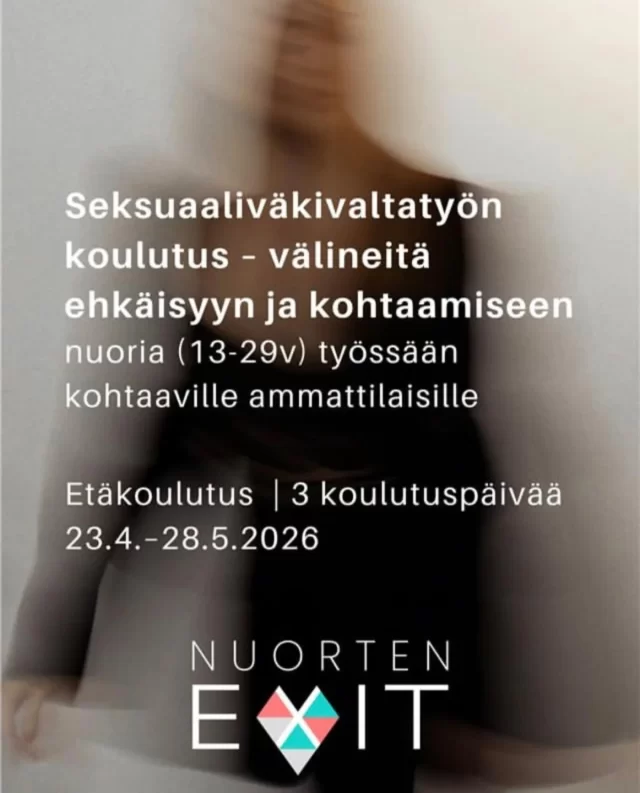 Huom! Vielä 2 paikkaa vapaana tähän koulutukseen! 😊  Haluatko vahvistaa osaamistasi nuoriin kohdistuvan seksuaaliväkivallan ehkäisyssä ja saada konkreettisia keinoja puheeksi ottamiseen ja tukemiseen? Tämä koulutus tarjoaa ajankohtaista tietoa, käytännön työkaluja ja tilaa ammatilliselle reflektiolle.  Koulutuksessa käsitellään muun muassa seksuaalikasvatuksen roolia ennaltaehkäisyssä, suostumusta ja rajoja, seksuaaliväkivaltaan liittyviä teemoja ja työntekijän jaksamista. Koulutuksessa kerätään menetelmiä ja materiaaleja koko työyhteisön käyttöön.  Kenelle: sosiaali-, terveys-, kasvatus- ja ohjausalan ammattilaisille, jotka kohtaavat työssään 13–29-vuotiaita nuoria
Koulutuspäivät: to 23.4., to 7.5. ja ti 28.5.2026 klo 8.30–15.30
Toteutus: etäyhteydellä (sis. ennakko- ja välitehtäviä omalla työpaikalla)  Hinta: 300 €  Ilmoittaudu mukaan – kaikki koulutuksen tiedot löytyvät nettisivuiltamme www.nuortenexit.fi ja bion linkistä.