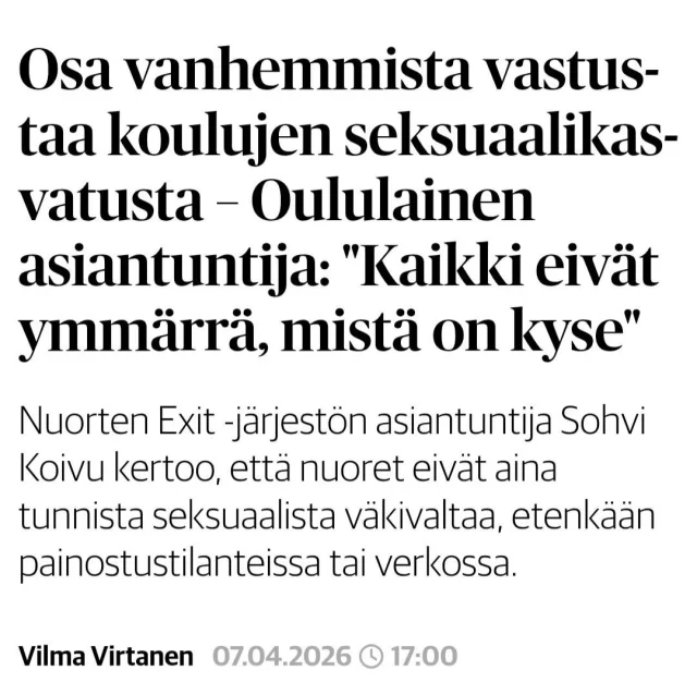Kaleva kirjoitti jutun seksuaalikasvatuksesta, johon haastateltiin asiantuntijaamme Sohvia seksuaaliväkivaltaa ehkäisevästä seksuaalikasvatuksesta.  "Vaikka nuorille puhutaan nykyään paljon omista rajoista ja turvataidoista, ei seksuaaliväkivaltaa silti aina tunnisteta. Epätietoisuus liittyy nuorilla usein etenkin painostamistilanteisiin. – Uhri saattaa ajatella, että on itse suostunut tilanteeseen, vaikka todellisuudessa hänellä ei ole ollut aitoa mahdollisuutta esimerkiksi oman turvallisuutensa vuoksi kieltäytyä, Koivu kertoo."  Seksuaalikasvatuksen keskeinen tavoite on antaa nuorille tietoja ja taitoja, jonka avulla nuoret voivat tehdä omaa hyvinvointiaan suojaavia valintoja. Seksuaaliväkivaltaa ehkäisevään seksuaalikasvatukseen kuuluu myös seksuaalisen kokemattomuuden normalisointi, mikä on erityisen tärkeää ajassa, jossa nuorilla on ympärillään useita vertailukohtia.  Lue juttu linkistä https://www.kaleva.fi/osa-vanhemmista-vastustaa-koulujen-seksuaalikasvat/13431497