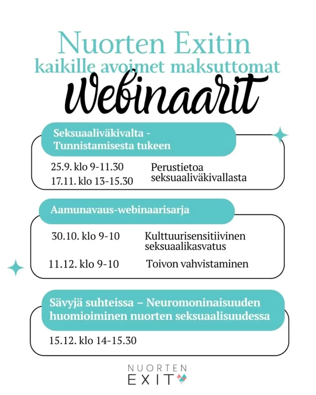 💫Syksyn kaikille avoimet webinaarit ovat taas täällä! 💫  📌Seksuaaliväkivalta – tunnistamisesta tukeen -webinaareissa on molemmissa sama sisältö. Asiantuntijamme Netta käsittelee webinaarissa perustietoa seksuaaliväkivaltaan liittyen: mitä seksuaalivälivalta on, miten se vaikuttaa kokijaan ja miten aiheesta voi nuorten kanssa puhua.  📌Aamunavaus -webinaareissa asiantuntijamme Sohvi käsittelee kulttuurisensitiivistä seksuaalikasvatusta ja Riikka pohtii toivon vahvistamista osana toipumista.  📌Sävyjä suhteissa – neuromoninaisuuden huomioiminen nuorten seksuaalisuudessa -webinaarissa Sohvi puhuu kaikille saavutettavissa olevasta seksuaalikasvatuksesta ja neuromoninaisuuden huomioimisesta ihmissuhteissa ja seksuaalisuudessa.  Ilmoittautumislomakeen löydät bion linkistä.